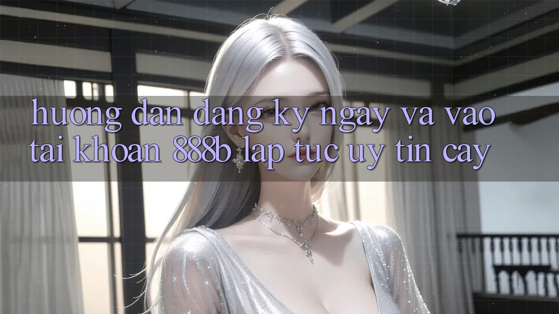 Hướng dẫn đăng ký ngay và vào tài khoản 888b lập tức, uy tín cậy