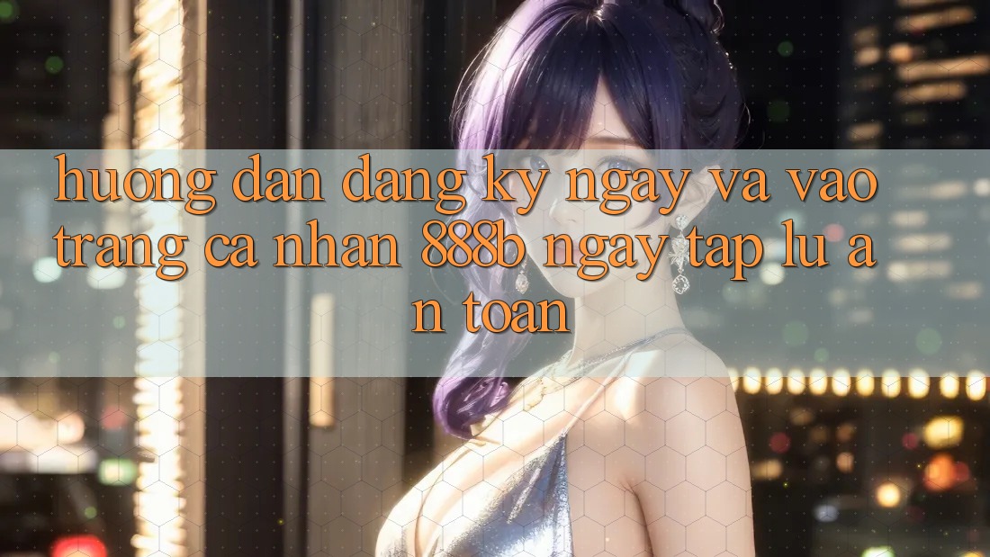 Hướng dẫn đăng ký ngay và vào trang cá nhân 888b ngay tắp lự, an toàn