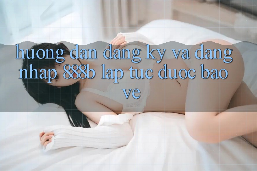 Hướng dẫn đăng ký và đăng nhập 888b lập tức, được bảo vệ