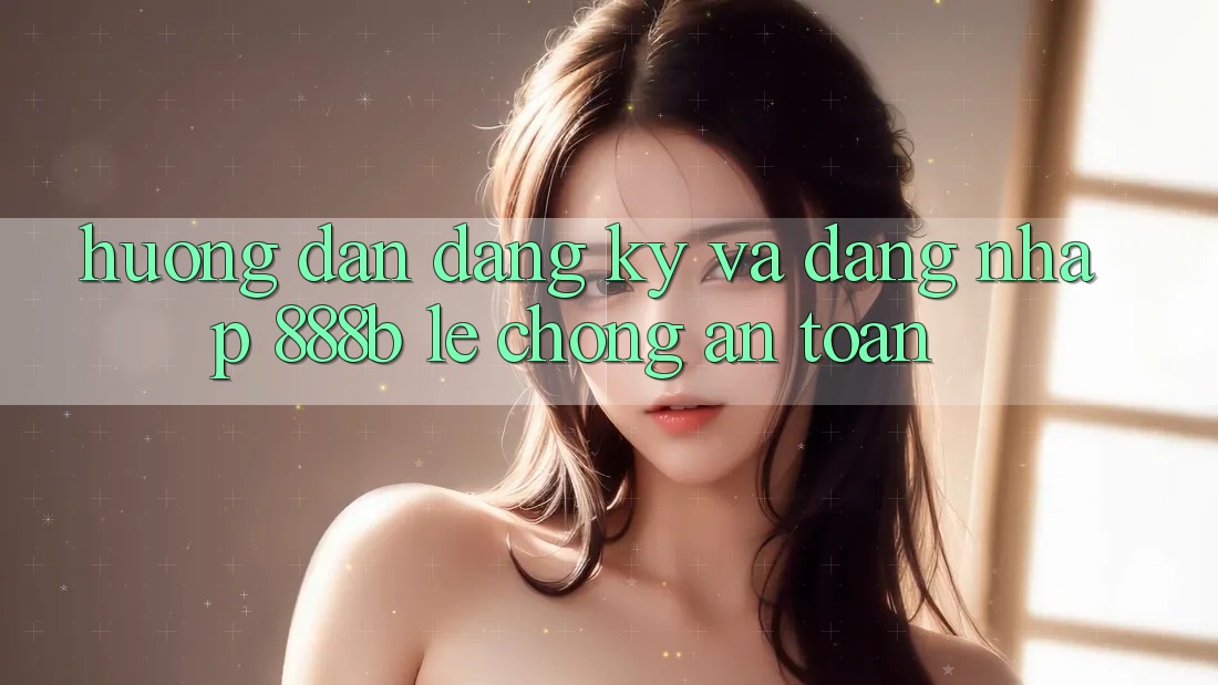 Hướng dẫn đăng ký và đăng nhập 888b lẹ chóng, an toàn