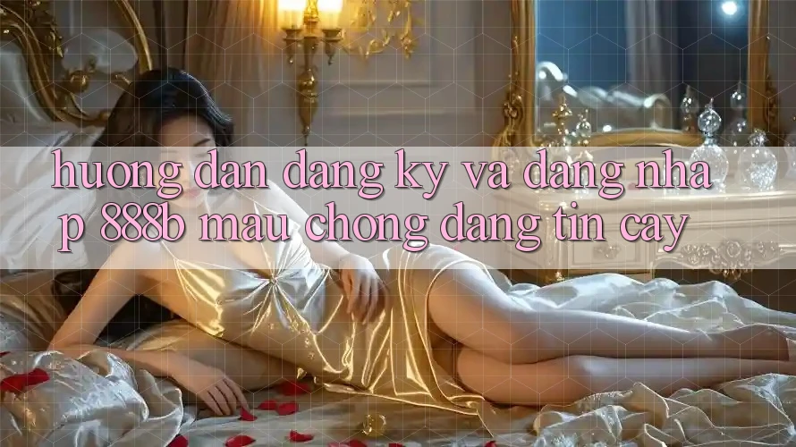 Hướng dẫn đăng ký và đăng nhập 888b mau chóng, đáng tin cậy