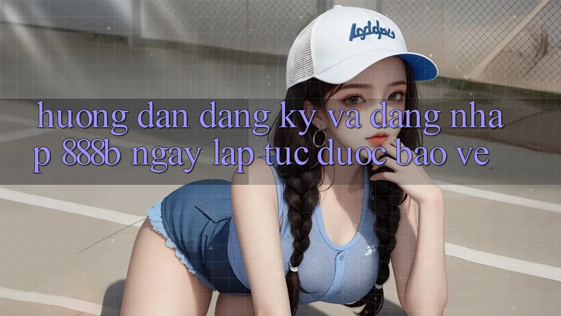 Hướng dẫn đăng ký và đăng nhập 888b ngay lập tức, được bảo vệ