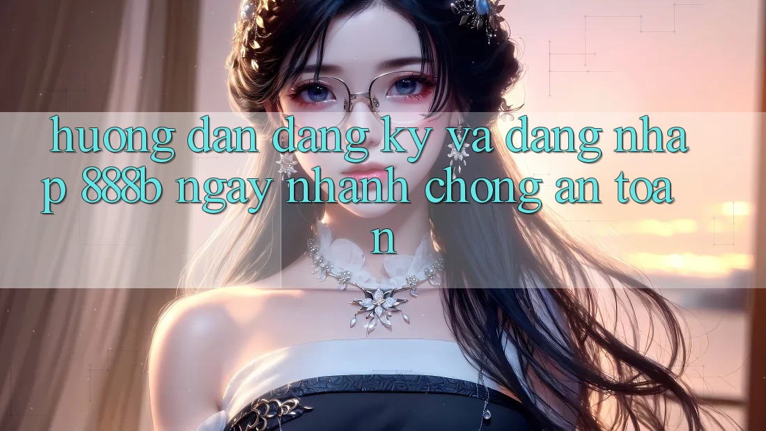 Hướng dẫn đăng ký và đăng nhập 888b ngay nhanh chóng, an toàn