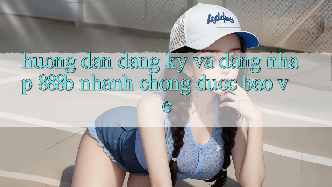 Hướng dẫn đăng ký và đăng nhập 888b nhanh chóng, được bảo vệ