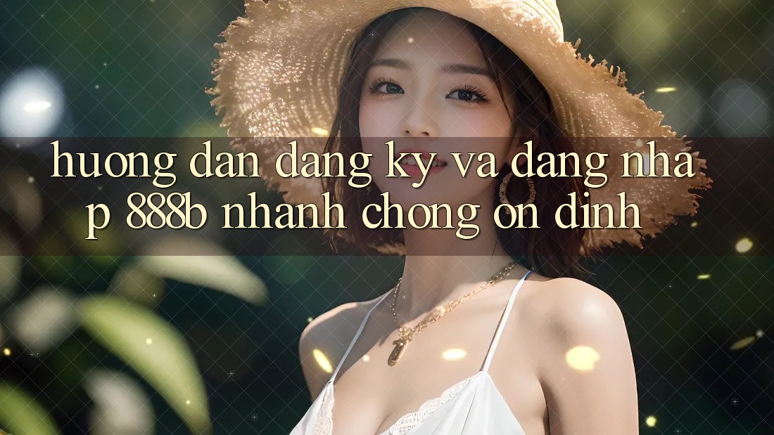 Hướng dẫn đăng ký và đăng nhập 888b nhanh chóng, ổn định