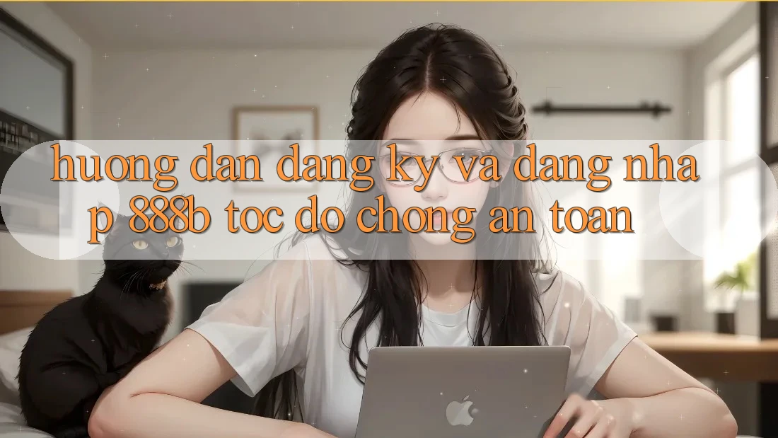 Hướng dẫn đăng ký và đăng nhập 888b tốc độ chóng, an toàn