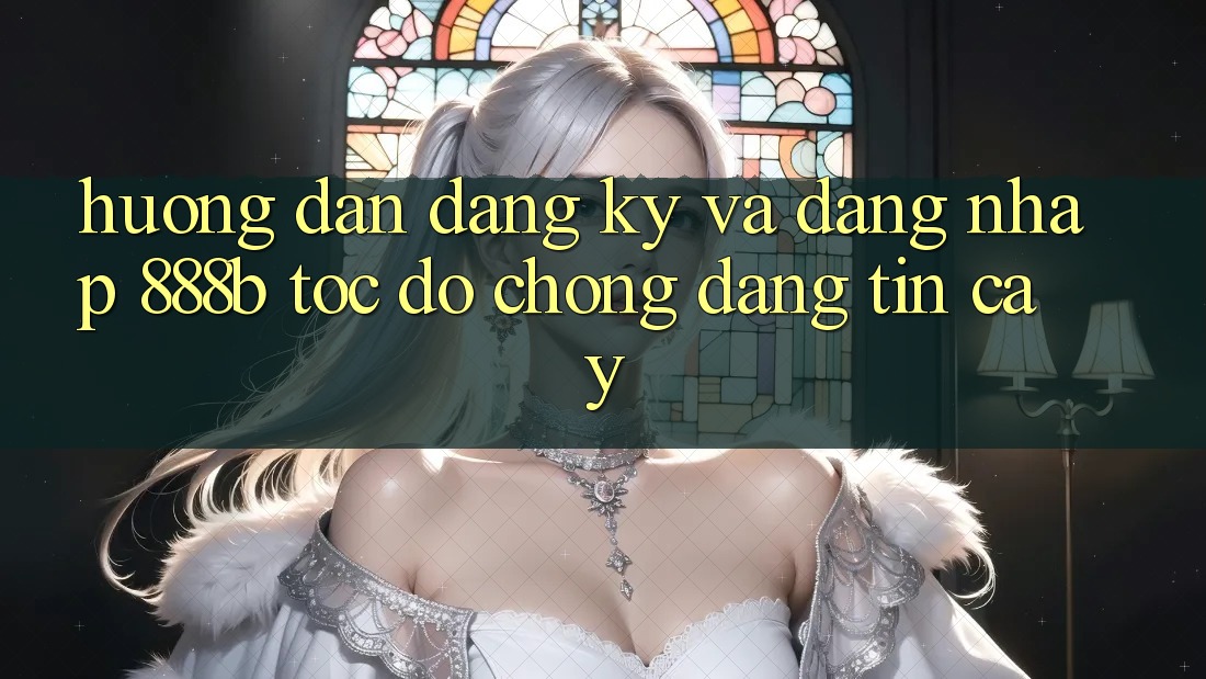 Hướng dẫn đăng ký và đăng nhập 888b tốc độ chóng, đáng tin cậy