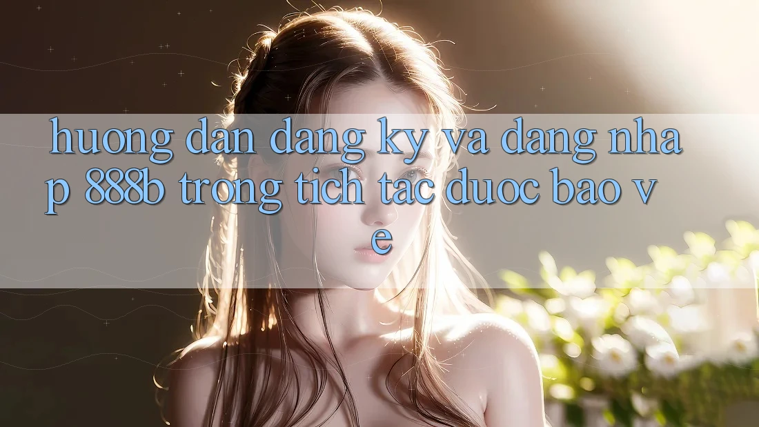 Hướng dẫn đăng ký và đăng nhập 888b trong tích tắc, được bảo vệ