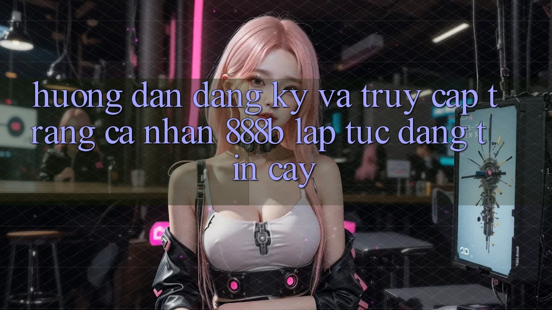 Hướng dẫn đăng ký và truy cập trang cá nhân 888b lập tức, đáng tin cậy Hướng dẫn đăng ký và truy cập trang cá nhân 888b lập tức, đáng tin cậy