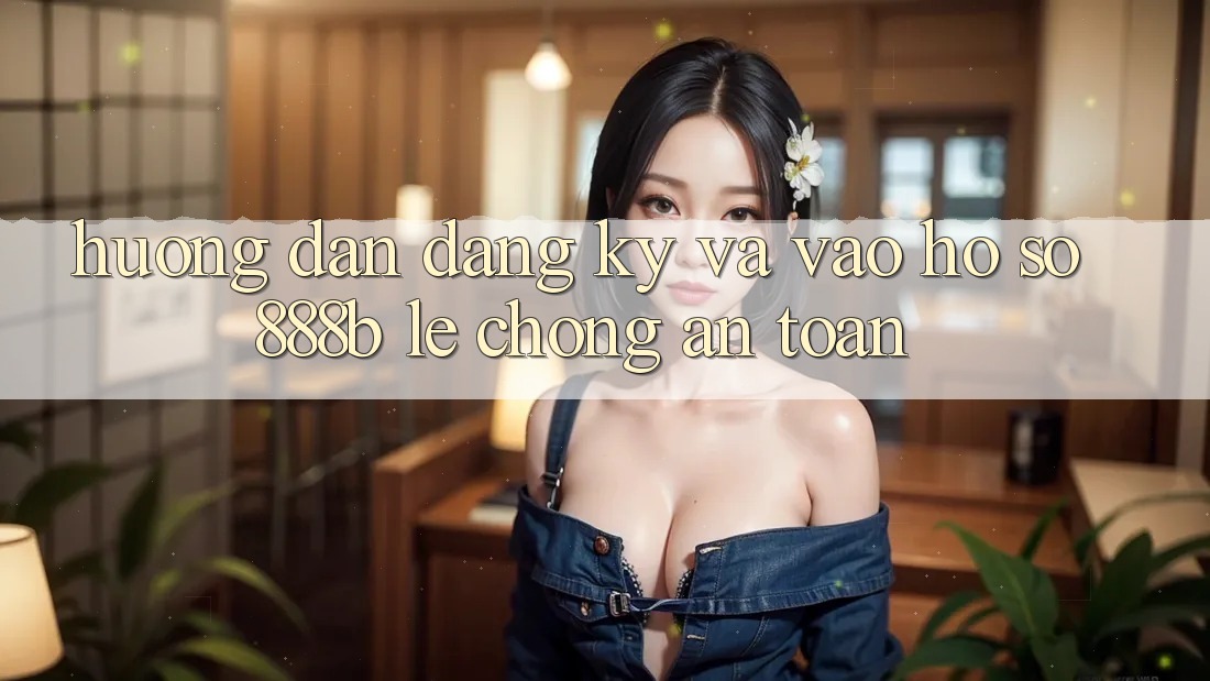 Hướng dẫn đăng ký và vào hồ sơ 888b lẹ chóng, an toàn