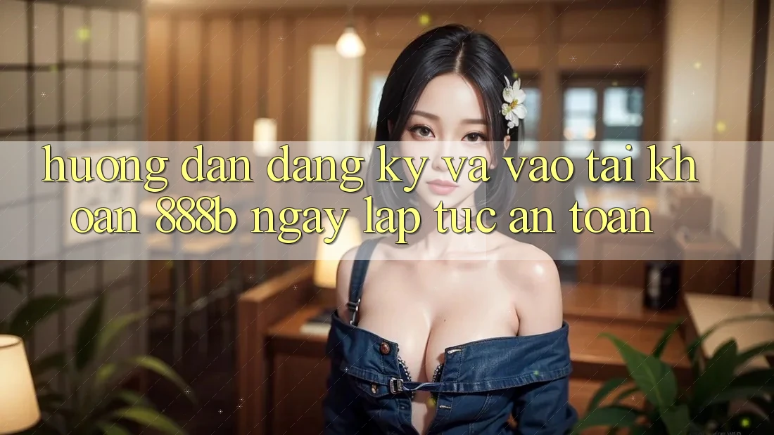 Hướng dẫn đăng ký và vào tài khoản 888b ngay lập tức, an toàn
