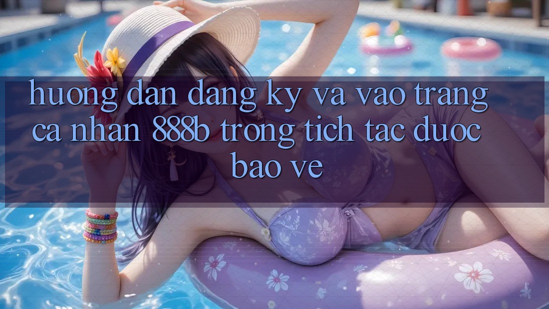 Hướng dẫn đăng ký và vào trang cá nhân 888b trong tích tắc, được bảo vệ