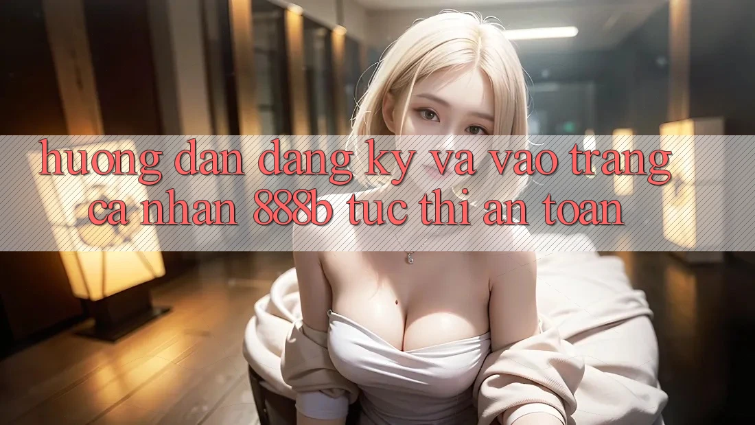 Hướng dẫn đăng ký và vào trang cá nhân 888b tức thì, an toàn