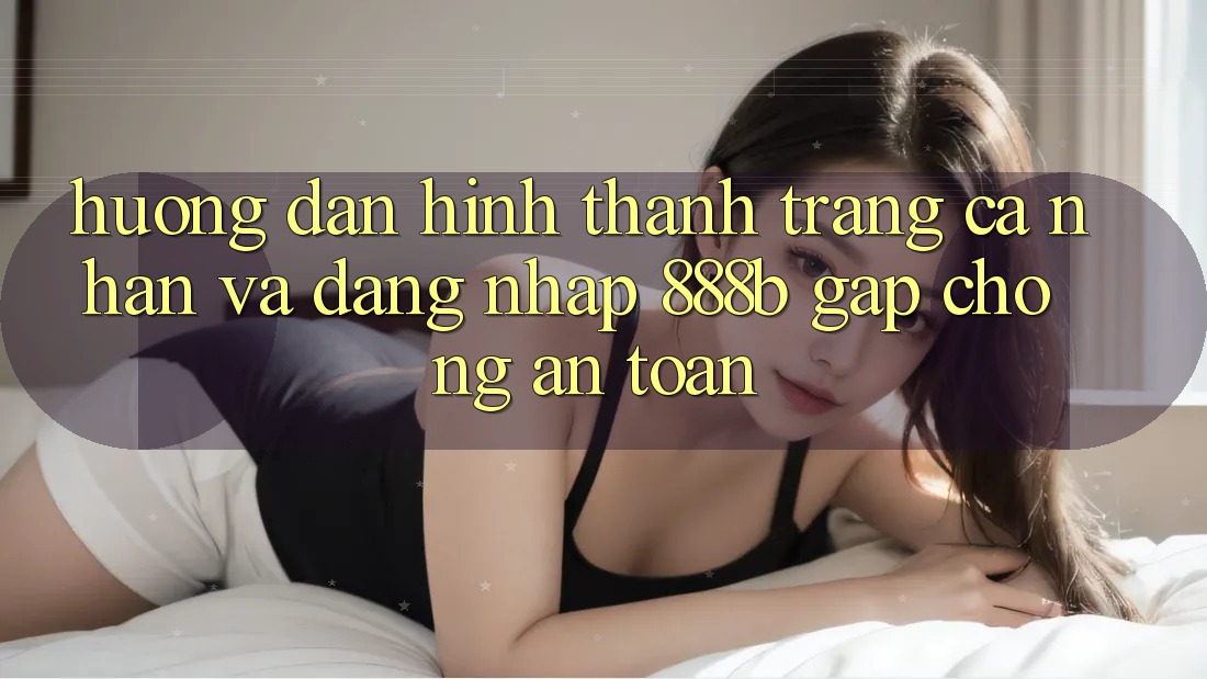Hướng dẫn hình thành trang cá nhân và đăng nhập 888b gấp chóng, an toàn