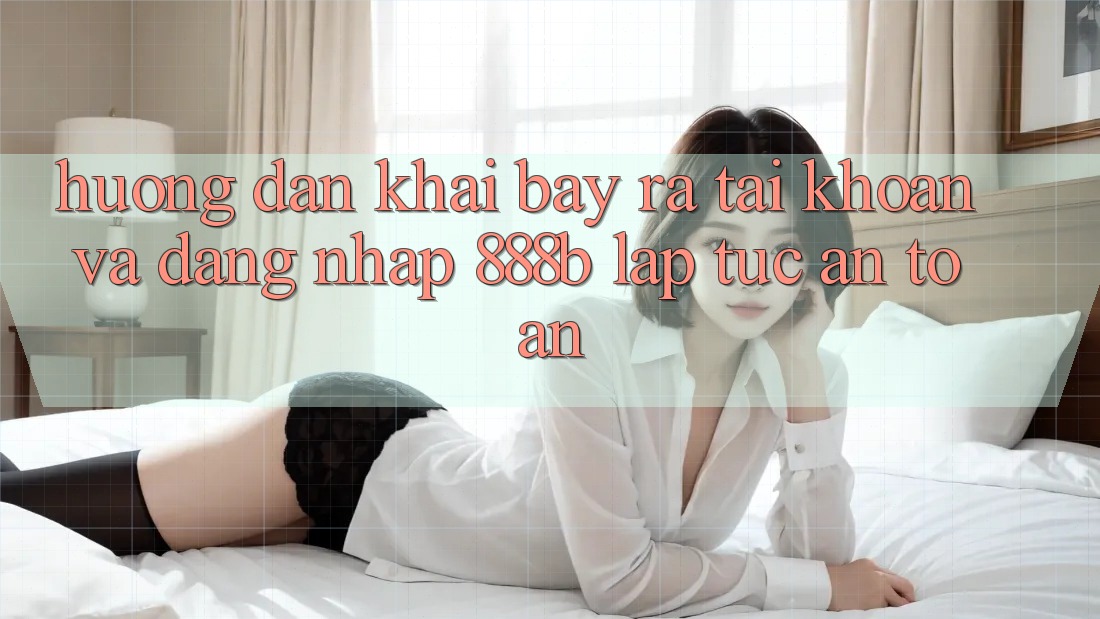 Hướng dẫn khai bày ra tài khoản và đăng nhập 888b lập tức, an toàn