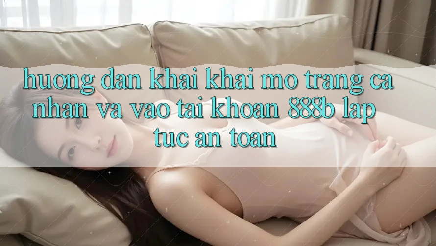 Hướng dẫn khai khai mở trang cá nhân và vào tài khoản 888b lập tức, an toàn