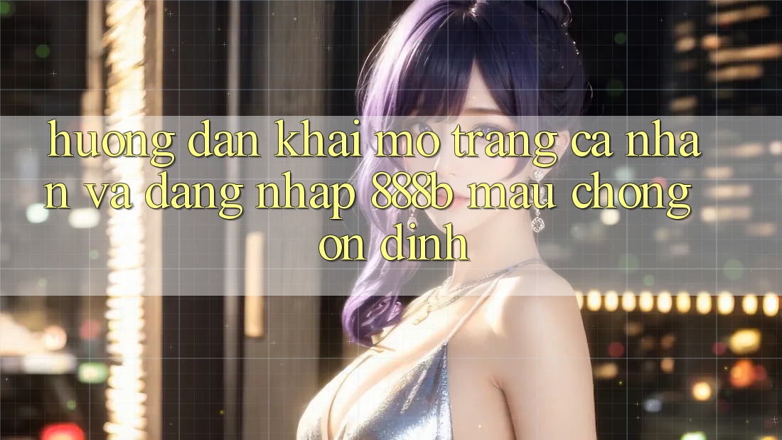 Hướng dẫn khai mở trang cá nhân và đăng nhập 888b mau chóng, ổn định Hướng dẫn khai mở trang cá nhân và đăng nhập 888b mau chóng, ổn định