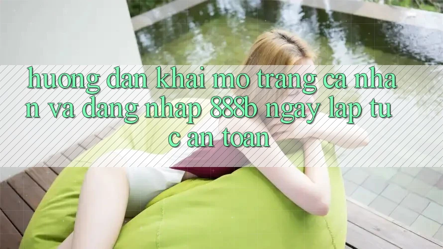 Hướng dẫn khai mở trang cá nhân và đăng nhập 888b ngay lập tức, an toàn