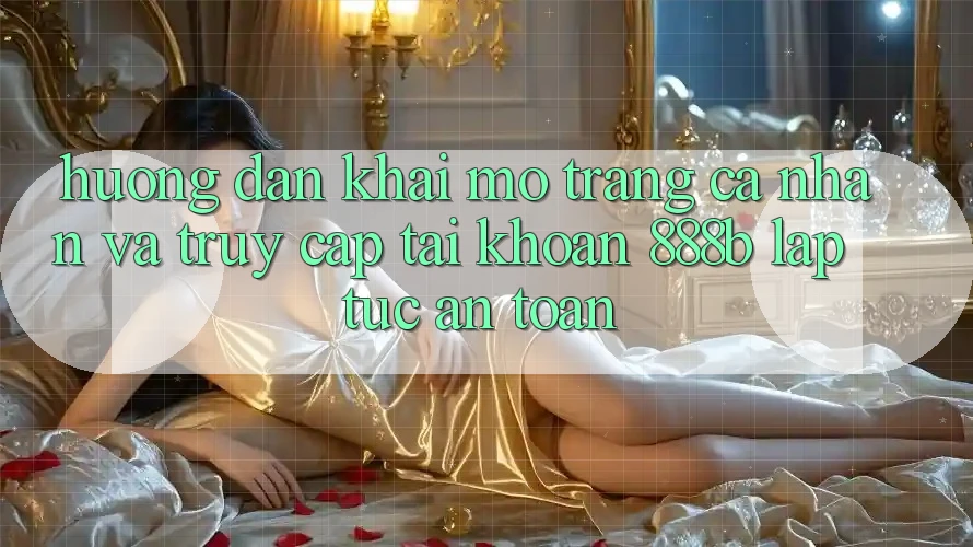 Hướng dẫn khai mở trang cá nhân và truy cập tài khoản 888b lập tức, an toàn