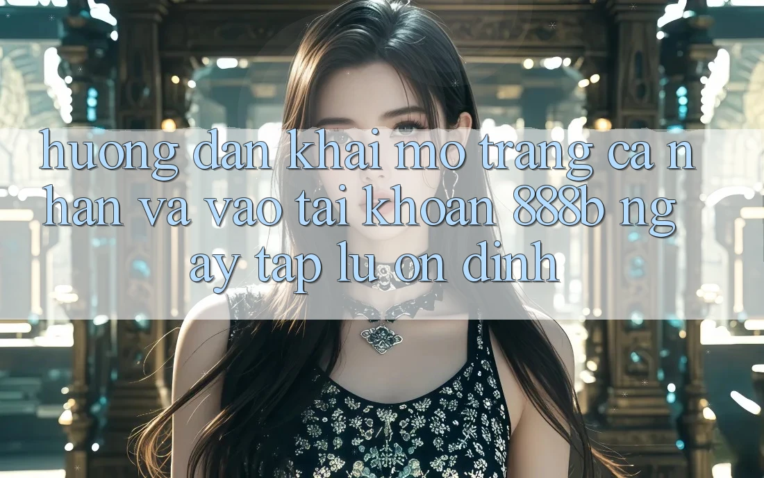 Hướng dẫn khai mở trang cá nhân và vào tài khoản 888b ngay tắp lự, ổn định