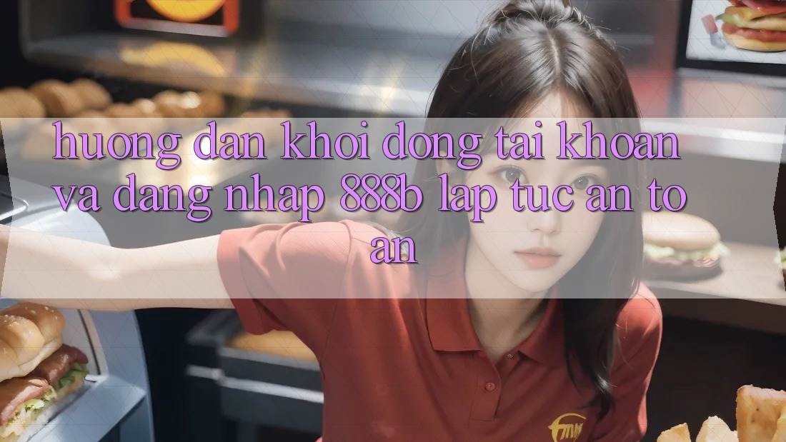 Hướng dẫn khởi động tài khoản và đăng nhập 888b lập tức, an toàn
