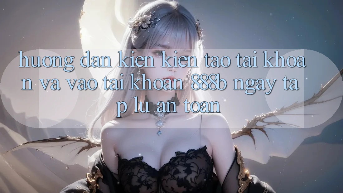 Hướng dẫn kiến kiến tạo tài khoản và vào tài khoản 888b ngay tắp lự, an toàn