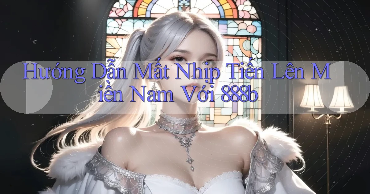 hướng dẫn mất nhịp tiến lên miền nam với 888b