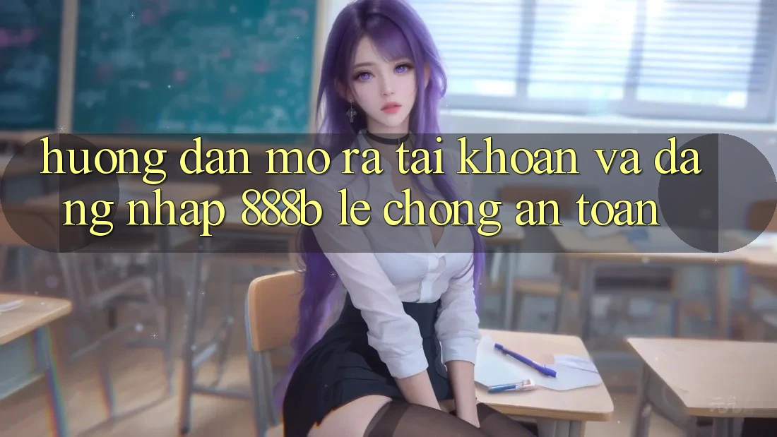 Hướng dẫn mở ra tài khoản và đăng nhập 888b lẹ chóng, an toàn