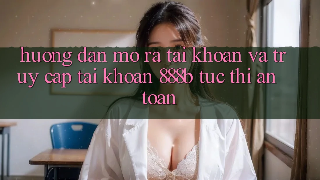 Hướng dẫn mở ra tài khoản và truy cập tài khoản 888b tức thì, an toàn