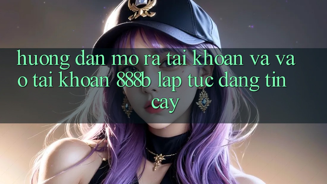 Hướng dẫn mở ra tài khoản và vào tài khoản 888b lập tức, đáng tin cậy