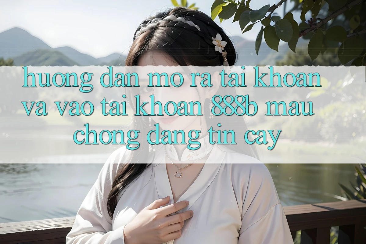 Hướng dẫn mở ra tài khoản và vào tài khoản 888b mau chóng, đáng tin cậy