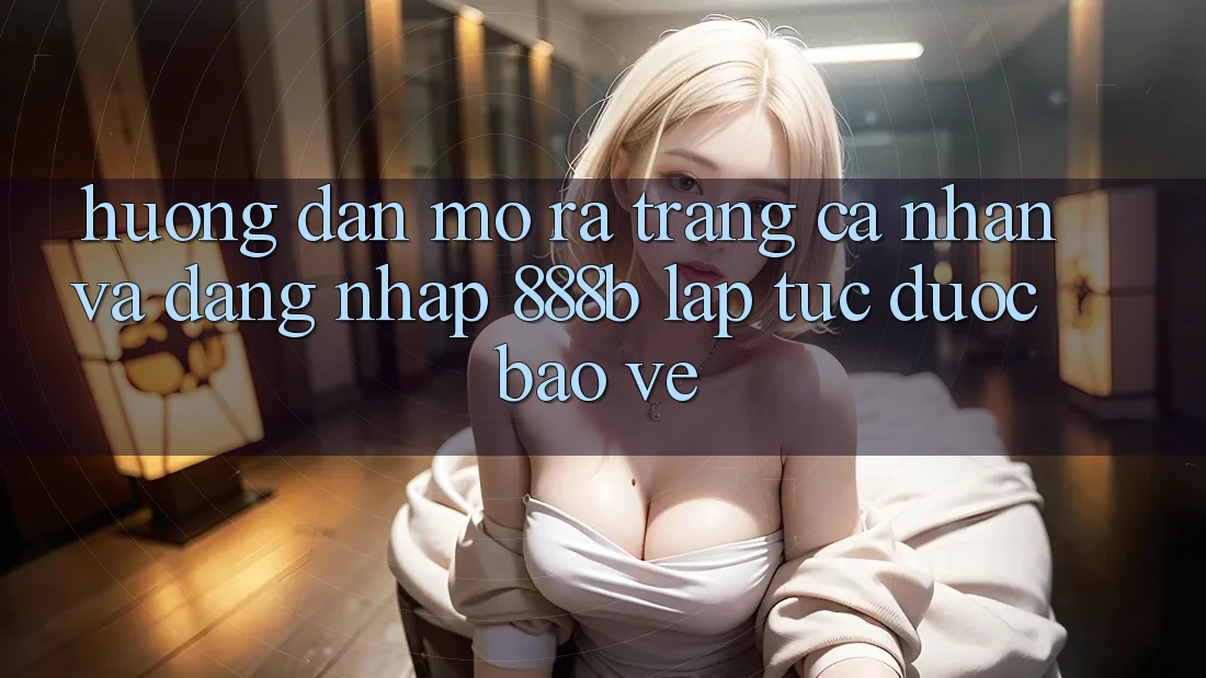 Hướng dẫn mở ra trang cá nhân và đăng nhập 888b lập tức, được bảo vệ