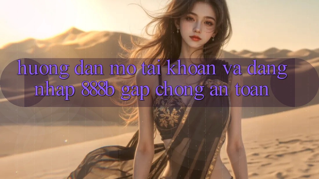 Hướng dẫn mở tài khoản và đăng nhập 888b gấp chóng, an toàn Hướng dẫn mở tài khoản và đăng nhập 888b gấp chóng, an toàn