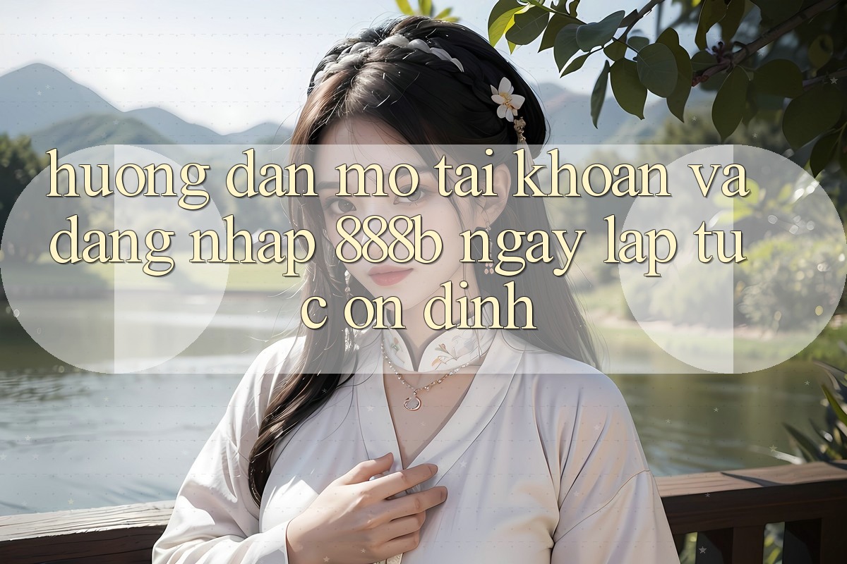 Hướng dẫn mở tài khoản và đăng nhập 888b ngay lập tức, ổn định