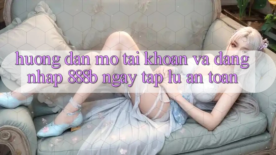 Hướng dẫn mở tài khoản và đăng nhập 888b ngay tắp lự, an toàn Hướng dẫn mở tài khoản và đăng nhập 888b ngay tắp lự, an toàn