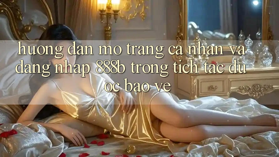 Hướng dẫn mở trang cá nhân và đăng nhập 888b trong tích tắc, được bảo vệ