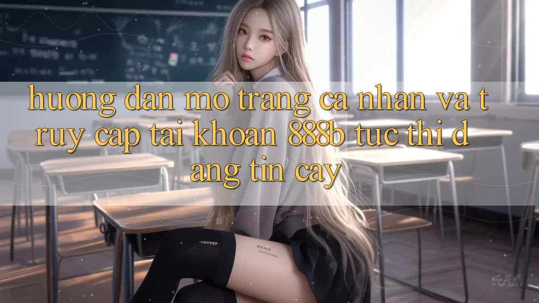 Hướng dẫn mở trang cá nhân và truy cập tài khoản 888b tức thì, đáng tin cậy