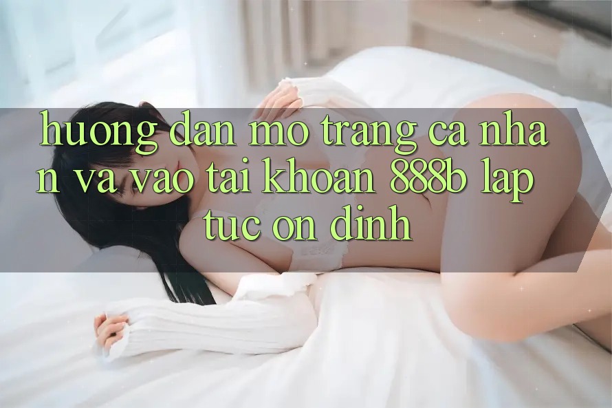Hướng dẫn mở trang cá nhân và vào tài khoản 888b lập tức, ổn định