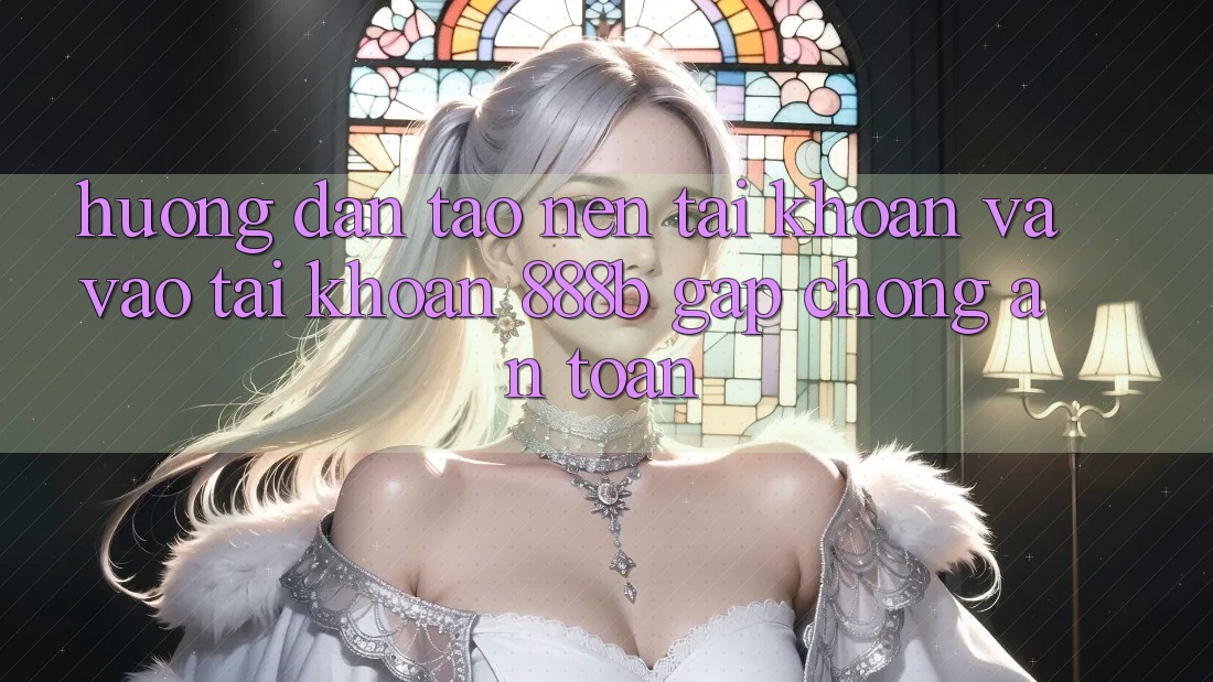 Hướng dẫn tạo nên tài khoản và vào tài khoản 888b gấp chóng, an toàn
