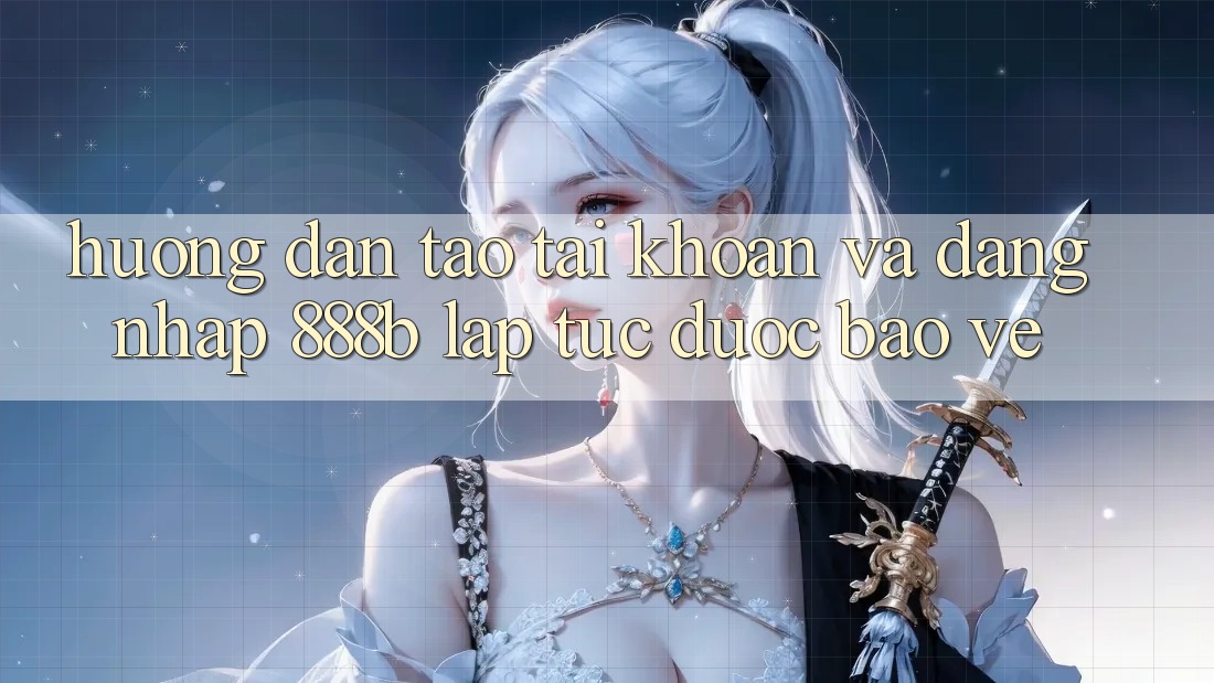 Hướng dẫn tạo tài khoản và đăng nhập 888b lập tức, được bảo vệ Hướng dẫn tạo tài khoản và đăng nhập 888b lập tức, được bảo vệ