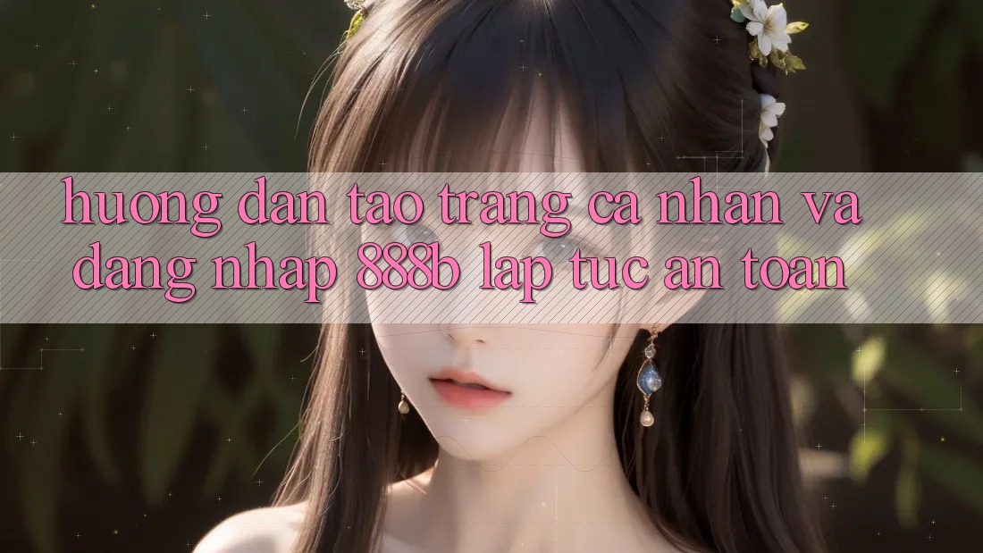 Hướng dẫn tạo trang cá nhân và đăng nhập 888b lập tức, an toàn