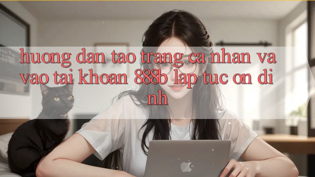 Hướng dẫn tạo trang cá nhân và vào tài khoản 888b lập tức, ổn định