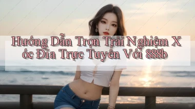 hướng dẫn trọn trải nghiệm xóc đĩa trực tuyến với 888b