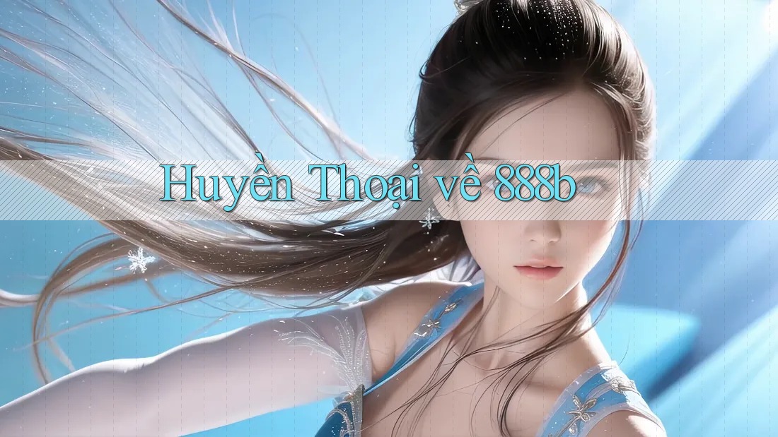 Huyền Thoại về 888b