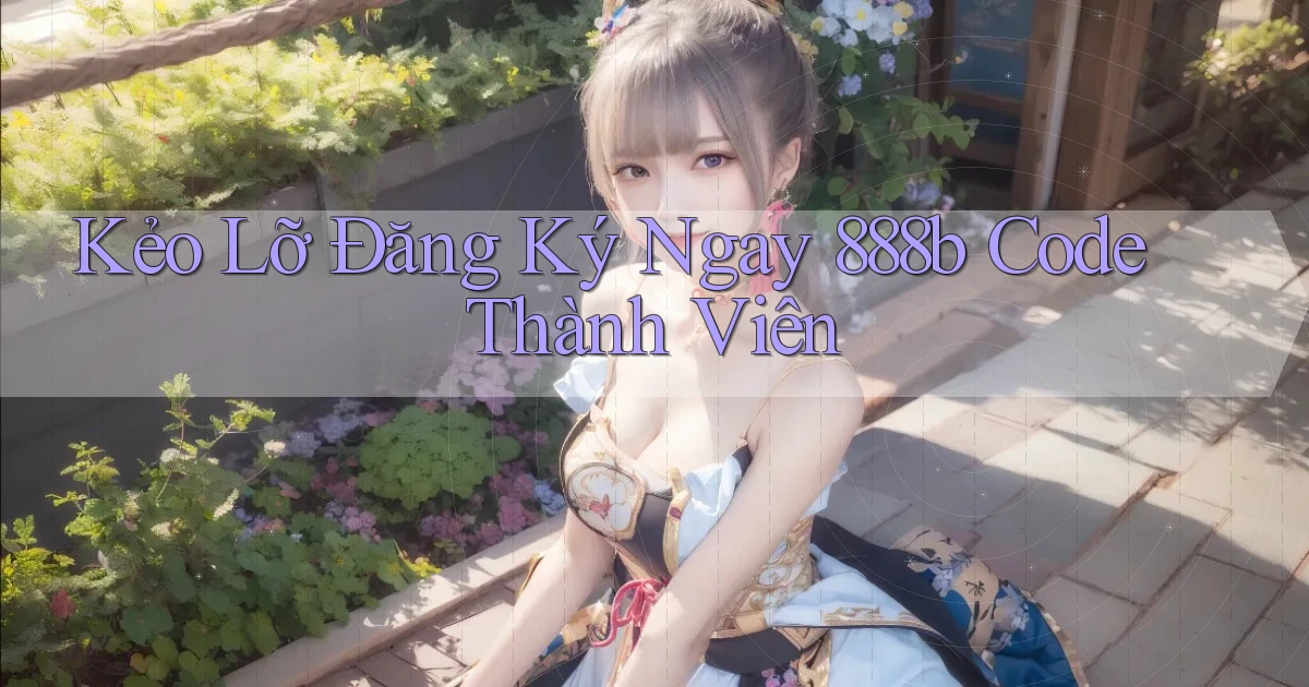 kẻo lỡ đăng ký ngay 888b code thành viên