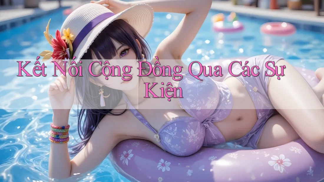 Kết Nối Cộng Đồng Qua Các Sự Kiện