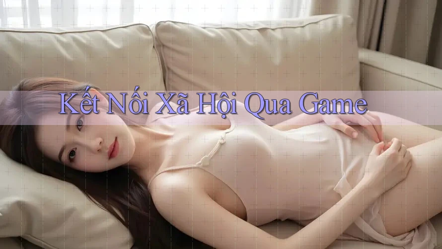 Kết Nối Xã Hội Qua Game Kết Nối Xã Hội Qua Game