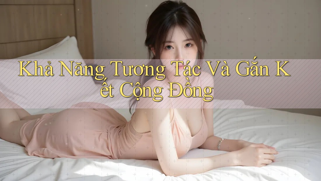Khả Năng Tương Tác Và Gắn Kết Cộng Đồng
