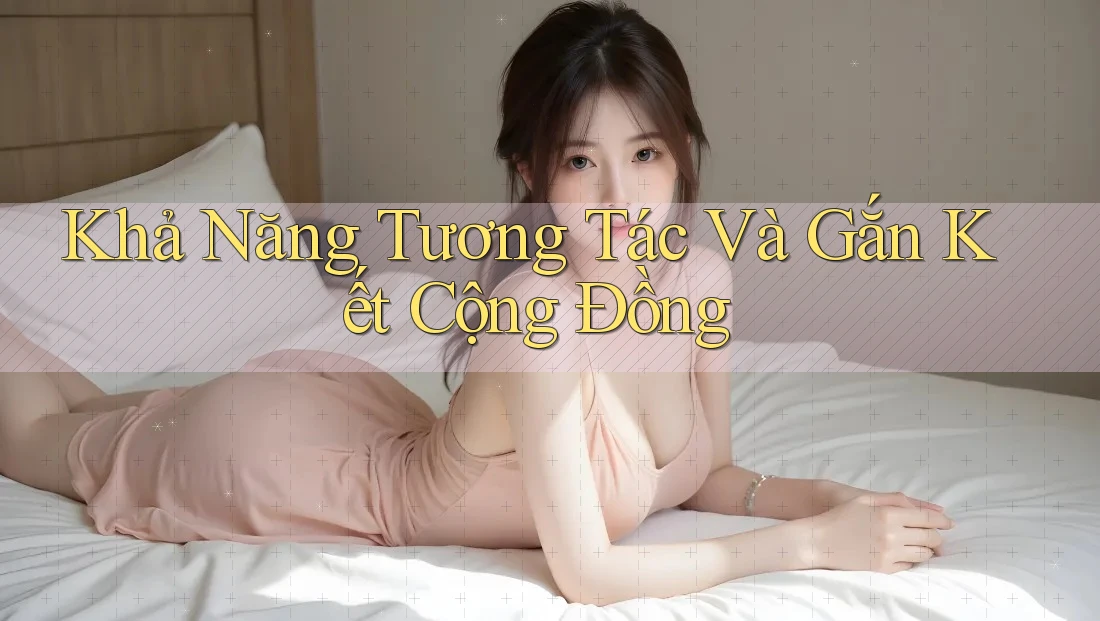 Khả Năng Tương Tác Và Gắn Kết Cộng Đồng