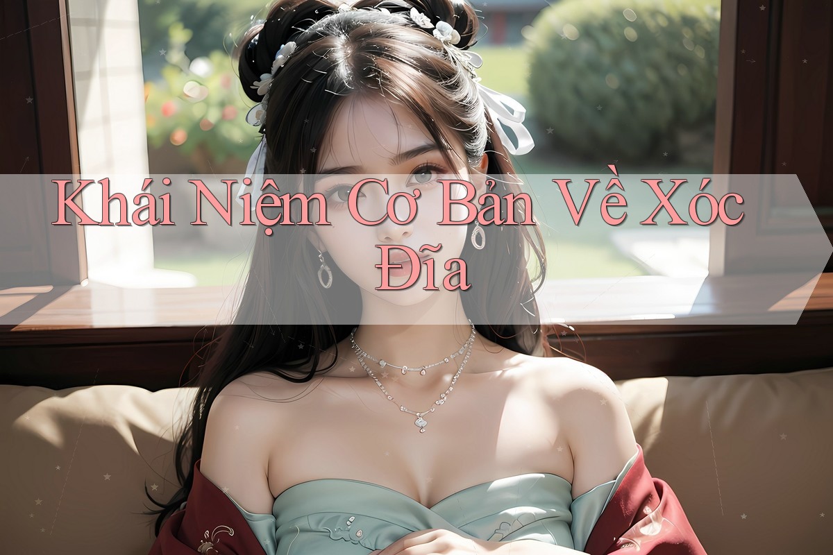 Khái Niệm Cơ Bản Về Xóc Đĩa